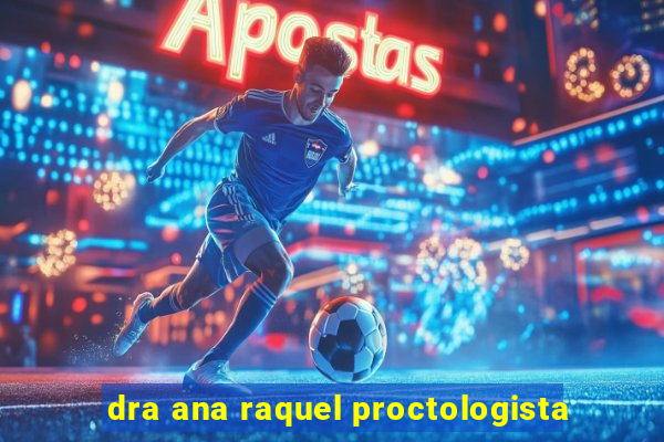 dra ana raquel proctologista